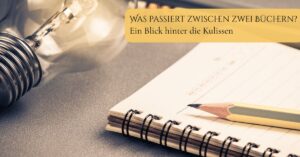 Was passiert zwischen zwei Büchern? Ein Blick hinter die Kulissen